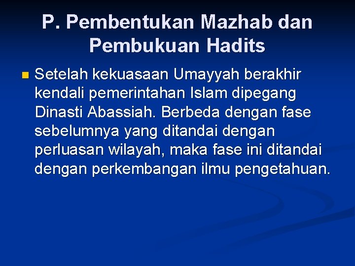 P. Pembentukan Mazhab dan Pembukuan Hadits n Setelah kekuasaan Umayyah berakhir kendali pemerintahan Islam