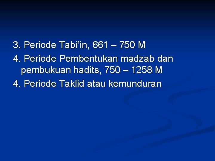 3. Periode Tabi’in, 661 – 750 M 4. Periode Pembentukan madzab dan pembukuan hadits,