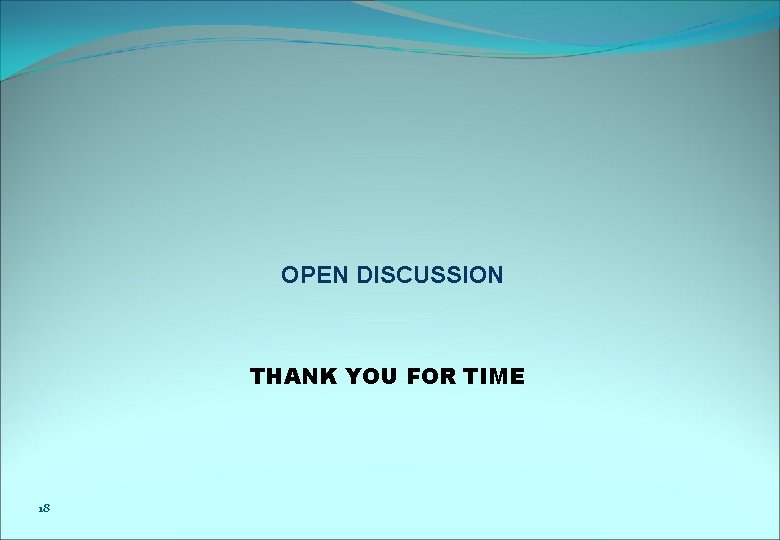 OPEN DISCUSSION THANK YOU FOR TIME 18 