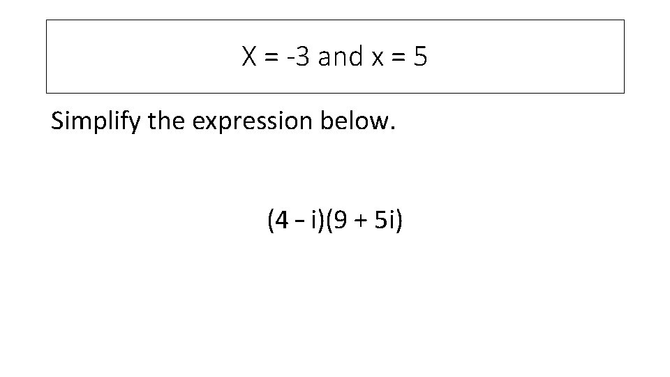 X = -3 and x = 5 Simplify the expression below. (4 – i)(9