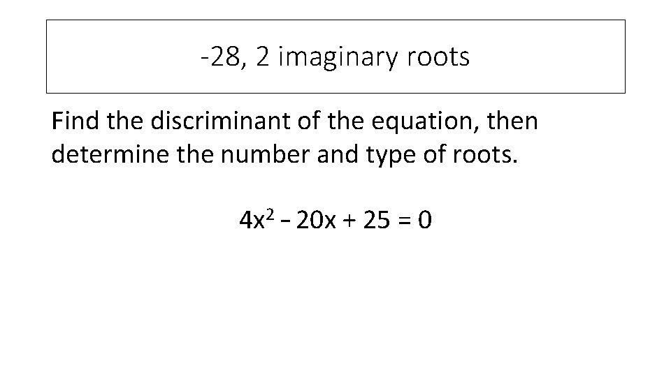 -28, 2 imaginary roots Find the discriminant of the equation, then determine the number