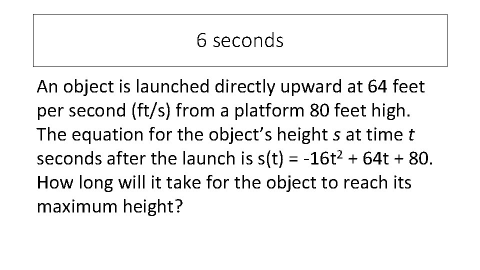 6 seconds An object is launched directly upward at 64 feet per second (ft/s)