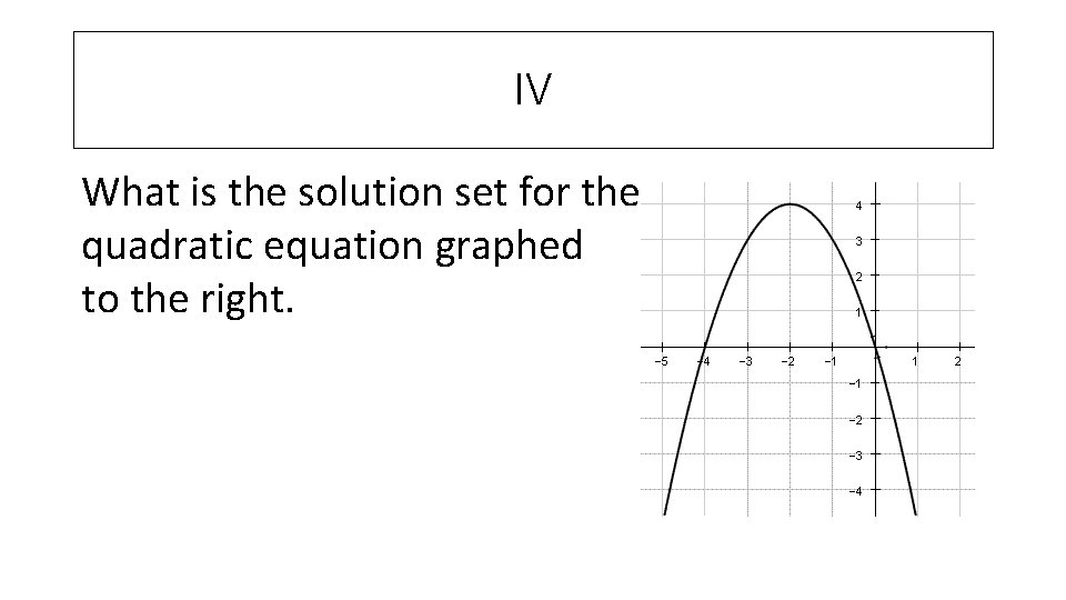 IV What is the solution set for the quadratic equation graphed to the right.