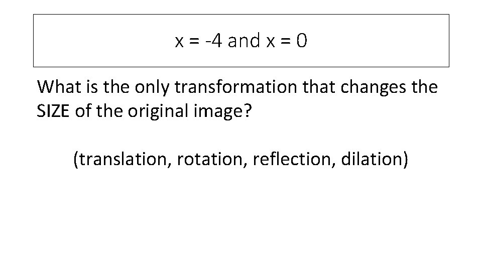 x = -4 and x = 0 What is the only transformation that changes