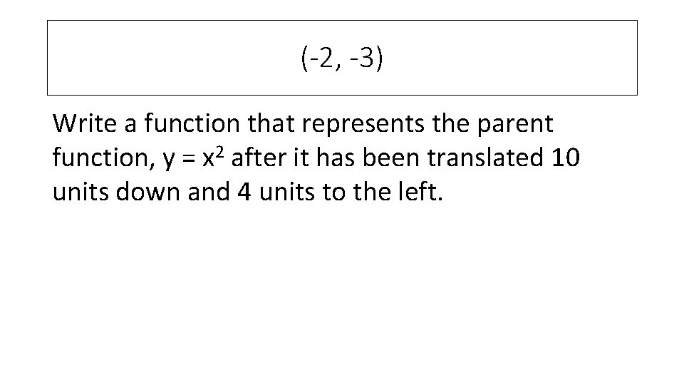 (-2, -3) Write a function that represents the parent function, y = x 2