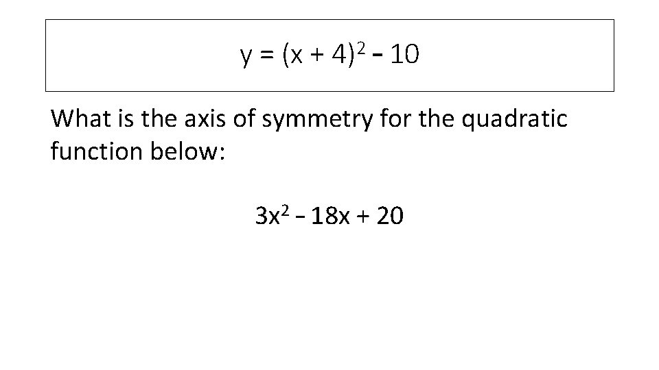 2 y = (x + 4) – 10 What is the axis of symmetry