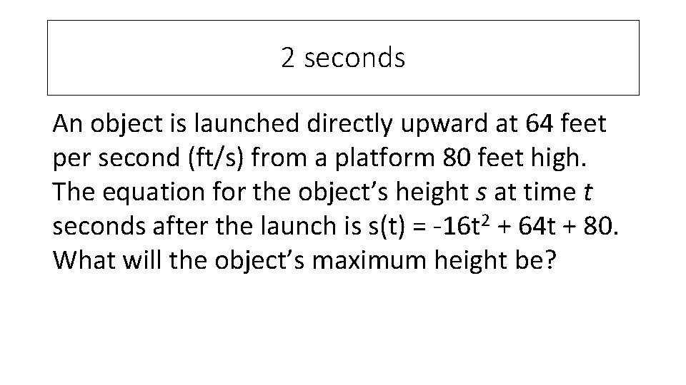 2 seconds An object is launched directly upward at 64 feet per second (ft/s)