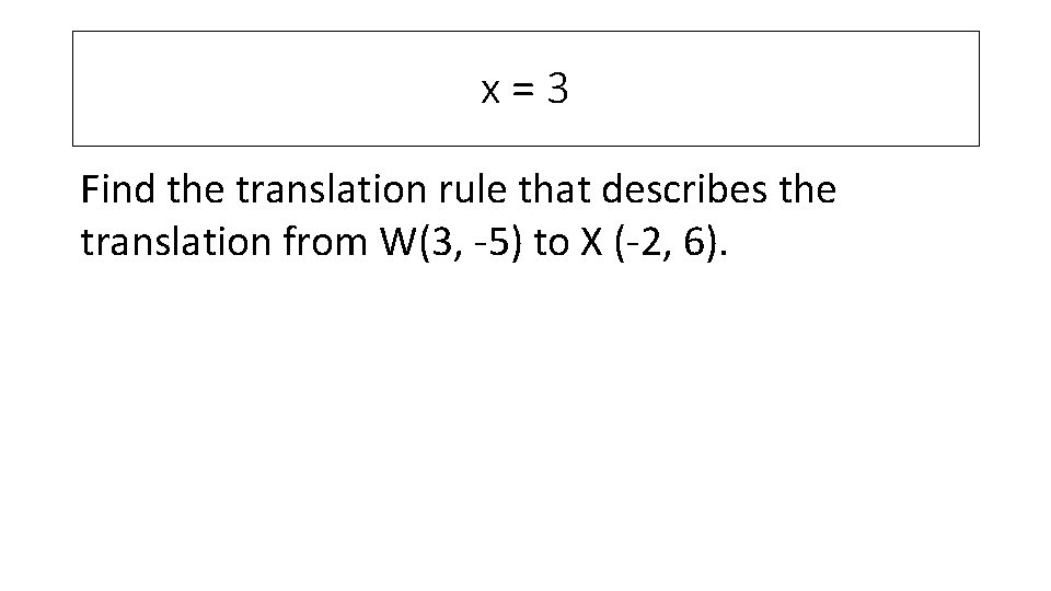x = 3 Find the translation rule that describes the translation from W(3, -5)