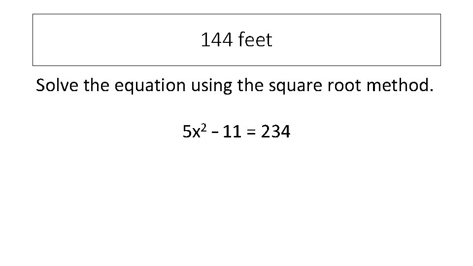 144 feet Solve the equation using the square root method. 5 x 2 –