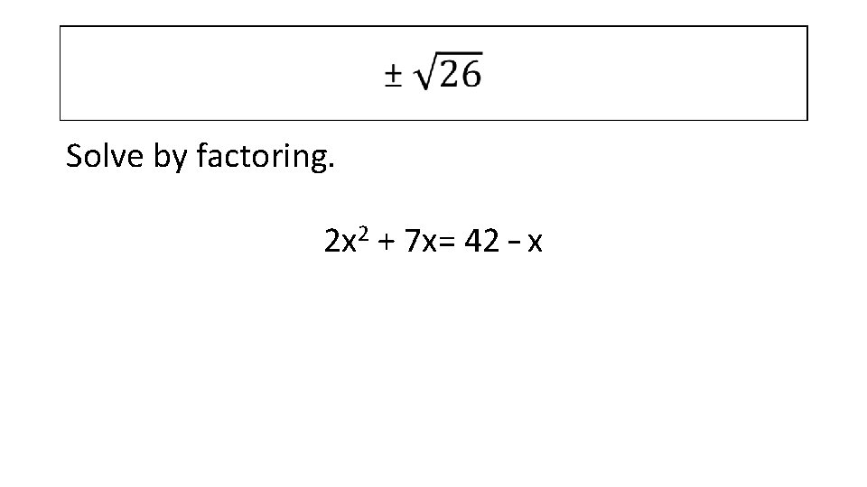  Solve by factoring. 2 x 2 + 7 x= 42 – x 