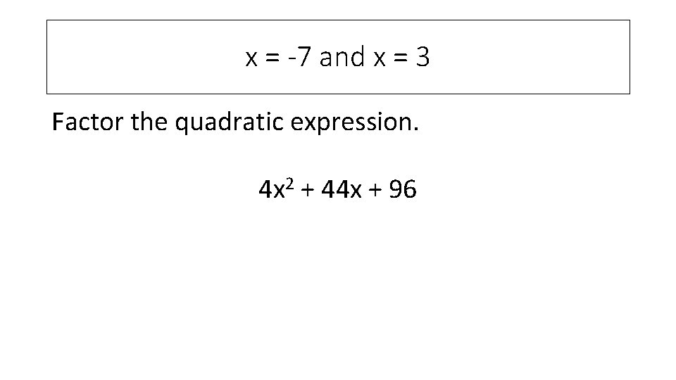 x = -7 and x = 3 Factor the quadratic expression. 4 x 2