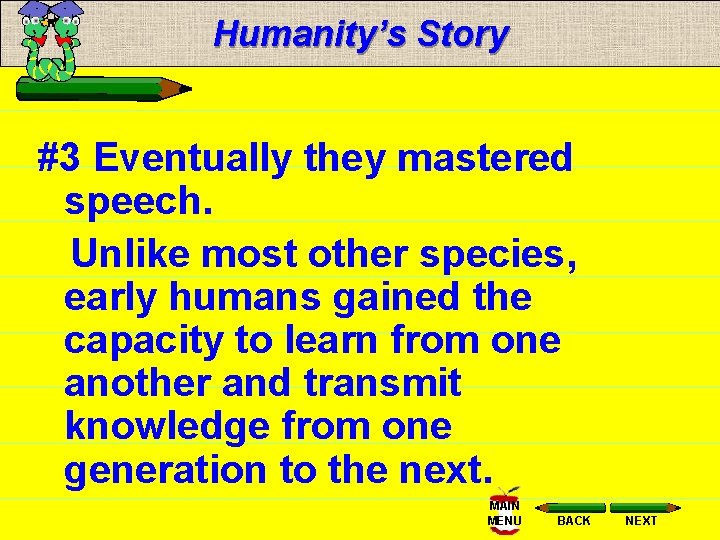 Humanity’s Story #3 Eventually they mastered speech. Unlike most other species, early humans gained