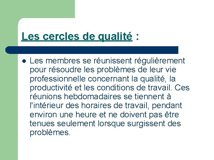 Les cercles de qualité : l Les membres se réunissent régulièrement pour résoudre les