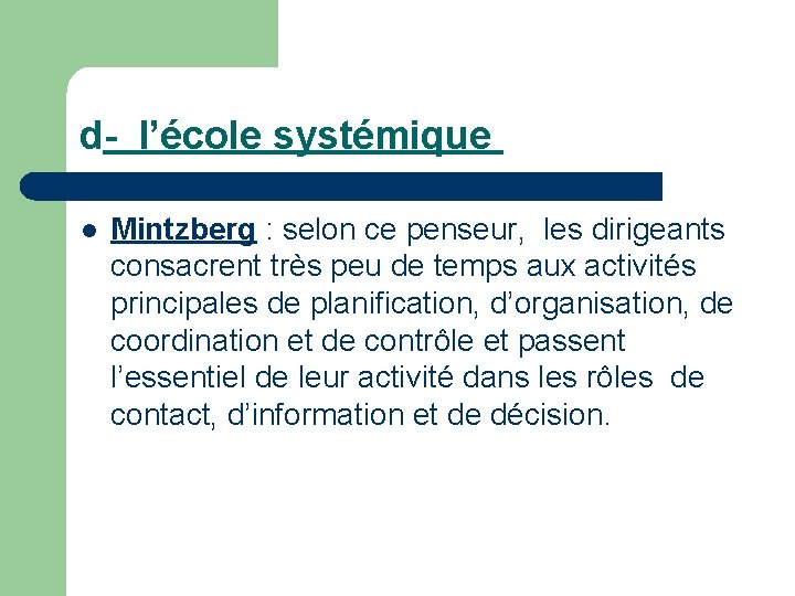 d- l’école systémique l Mintzberg : selon ce penseur, les dirigeants consacrent très peu