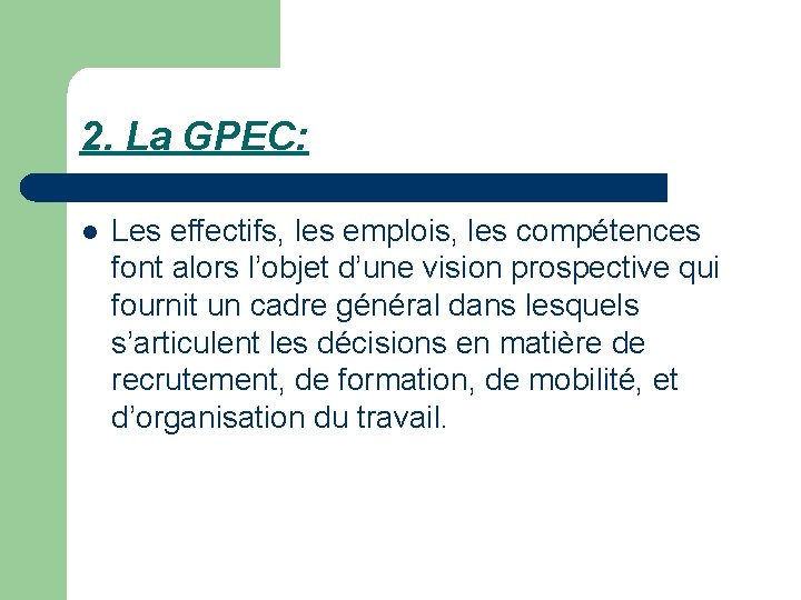 2. La GPEC: l Les effectifs, les emplois, les compétences font alors l’objet d’une