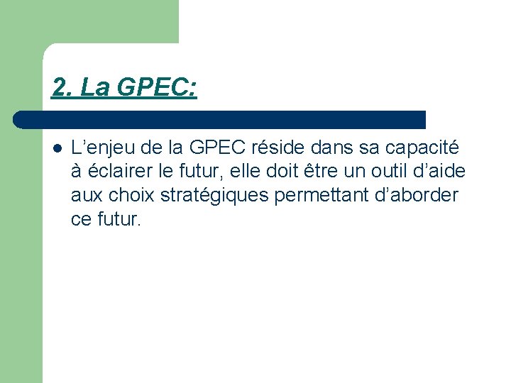 2. La GPEC: l L’enjeu de la GPEC réside dans sa capacité à éclairer