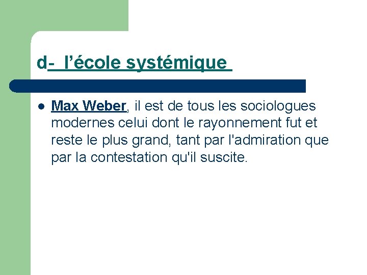 d- l’école systémique l Max Weber, il est de tous les sociologues modernes celui