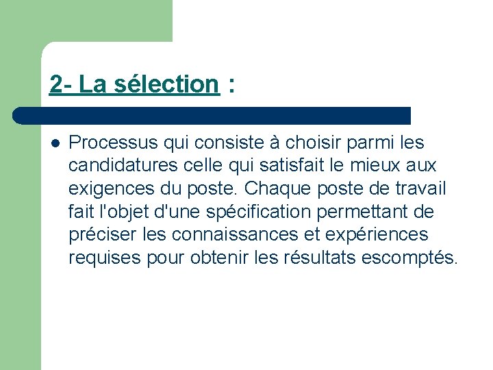 2 - La sélection : l Processus qui consiste à choisir parmi les candidatures