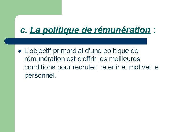  c. La politique de rémunération : l L'objectif primordial d'une politique de rémunération