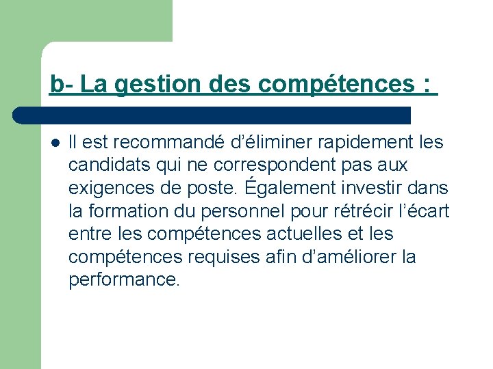 b- La gestion des compétences : l ll est recommandé d’éliminer rapidement les candidats