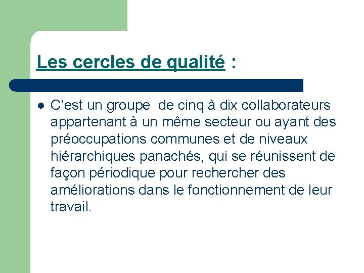 Les cercles de qualité : l C’est un groupe de cinq à dix collaborateurs