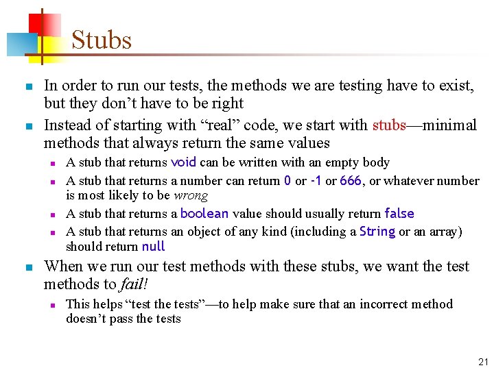 Stubs n n In order to run our tests, the methods we are testing