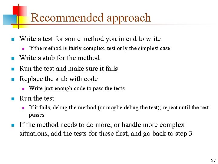 Recommended approach n Write a test for some method you intend to write n