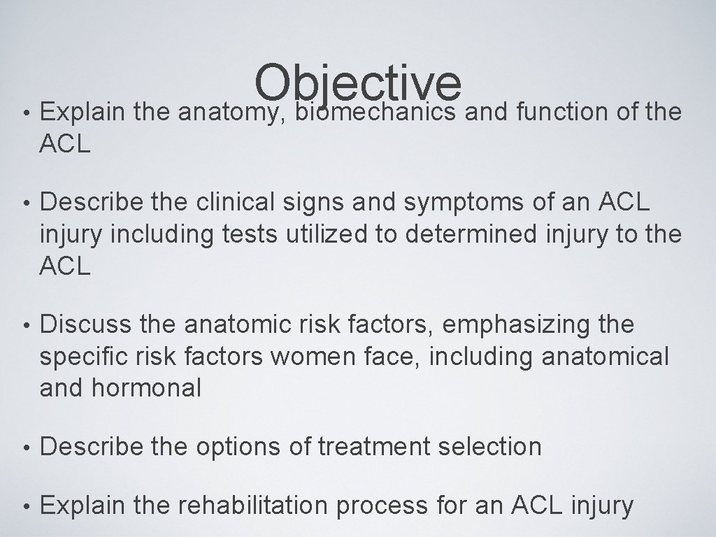 Objective • Explain the anatomy, biomechanics and function of the ACL • Describe the