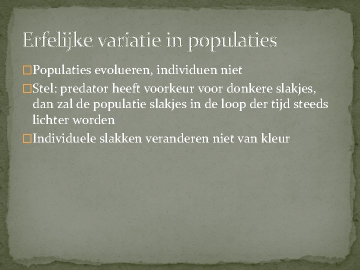 Erfelijke variatie in populaties �Populaties evolueren, individuen niet �Stel: predator heeft voorkeur voor donkere