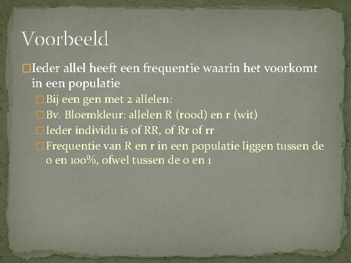 Voorbeeld �Ieder allel heeft een frequentie waarin het voorkomt in een populatie � Bij