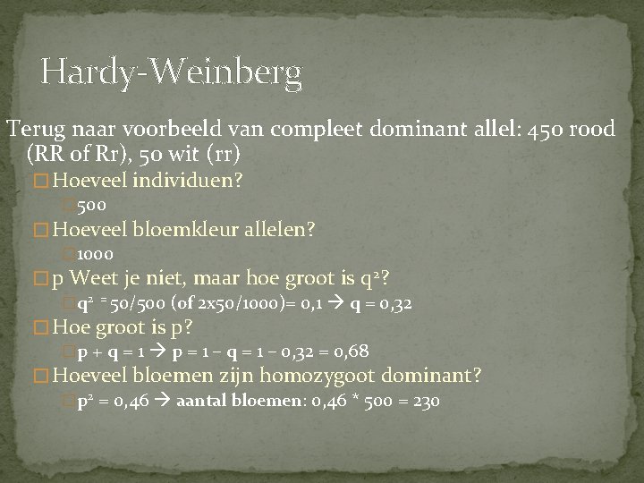 Hardy-Weinberg Terug naar voorbeeld van compleet dominant allel: 450 rood (RR of Rr), 50