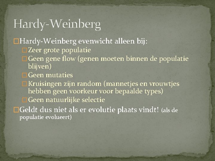 Hardy-Weinberg �Hardy-Weinberg evenwicht alleen bij: � Zeer grote populatie � Geen gene flow (genen