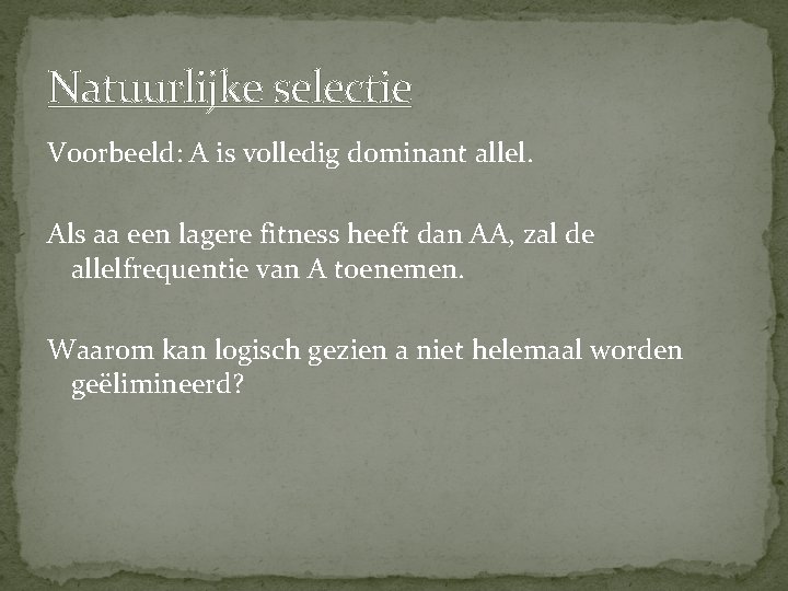 Natuurlijke selectie Voorbeeld: A is volledig dominant allel. Als aa een lagere fitness heeft