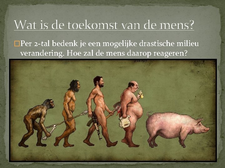 Wat is de toekomst van de mens? �Per 2 -tal bedenk je een mogelijke