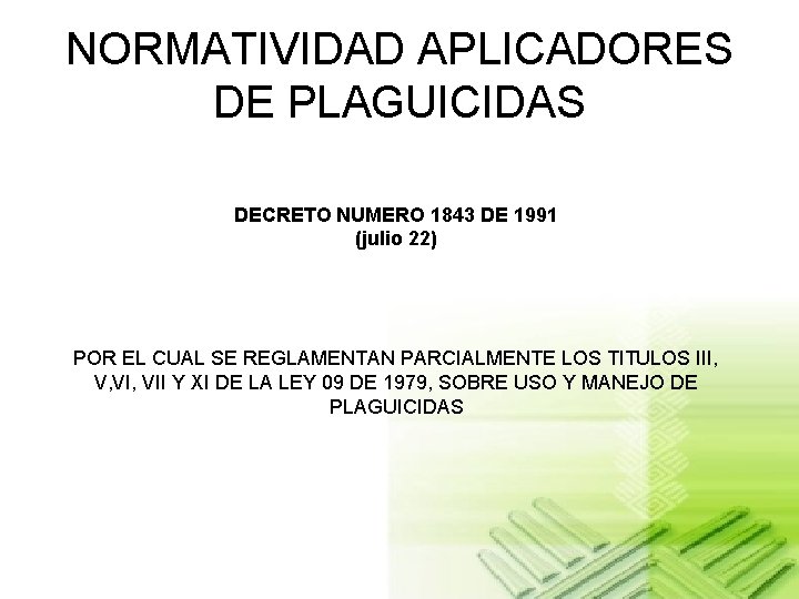 NORMATIVIDAD APLICADORES DE PLAGUICIDAS DECRETO NUMERO 1843 DE 1991 (julio 22) POR EL CUAL