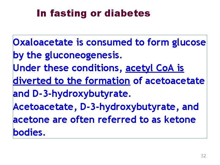 In fasting or diabetes Oxaloacetate is consumed to form glucose by the gluconeogenesis. Under