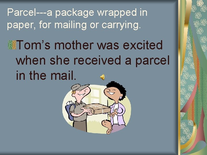 Parcel---a package wrapped in paper, for mailing or carrying. Tom’s mother was excited when