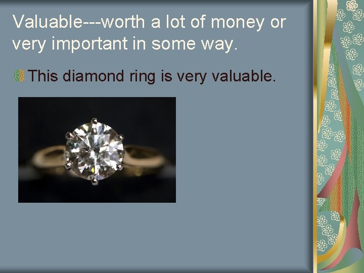 Valuable---worth a lot of money or very important in some way. This diamond ring