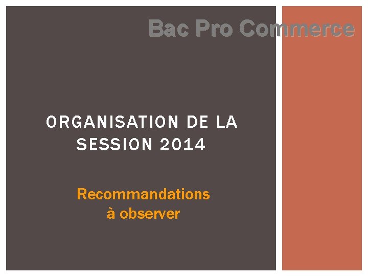 Bac Pro Commerce ORGANISATION DE LA SESSION 2014 Recommandations à observer 