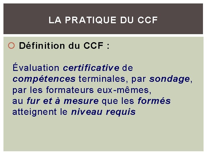 LA PRATIQUE DU CCF Définition du CCF : Évaluation certificative de compétences terminales, par