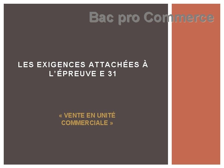 Bac pro Commerce LES EXIGENCES ATTACHÉES À L’ÉPREUVE E 31 « VENTE EN UNITÉ