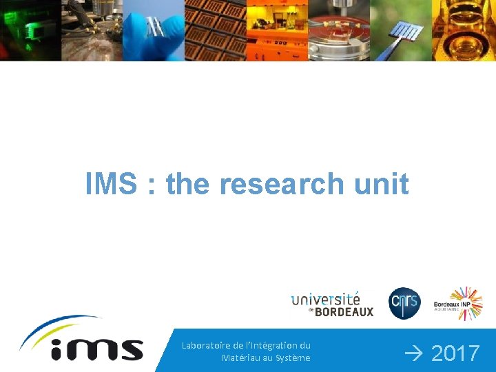 IMS : the research unit Laboratoire de l’Intégration du Matériau au Système 2017 
