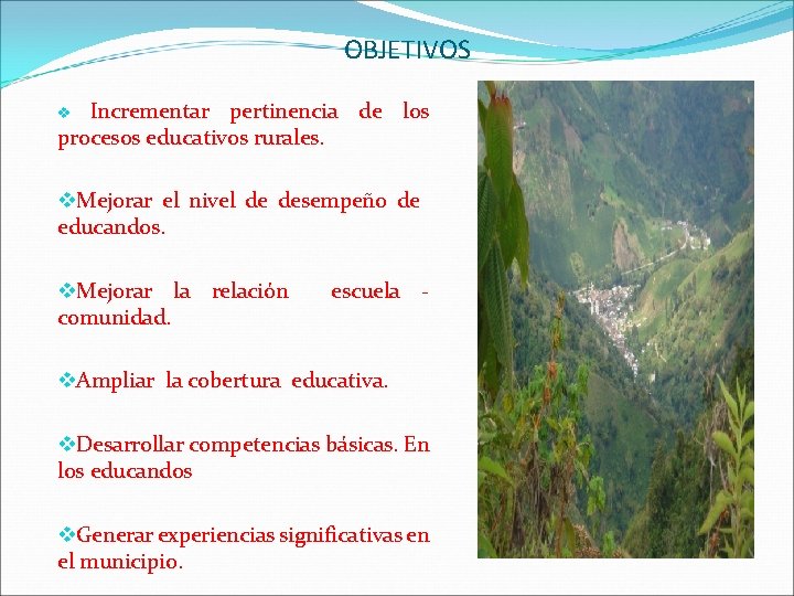 OBJETIVOS Incrementar pertinencia de los procesos educativos rurales. v v. Mejorar el nivel de