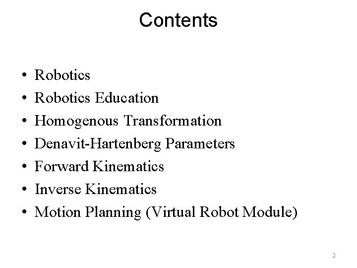 Contents • • Robotics Education Homogenous Transformation Denavit-Hartenberg Parameters Forward Kinematics Inverse Kinematics Motion