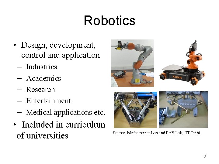Robotics • Design, development, control and application – – – Industries Academics Research Entertainment