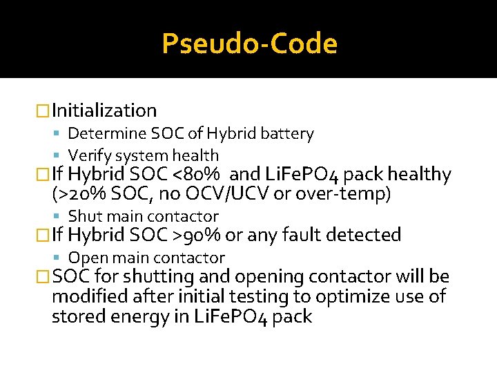 Pseudo-Code �Initialization Determine SOC of Hybrid battery Verify system health �If Hybrid SOC <80%