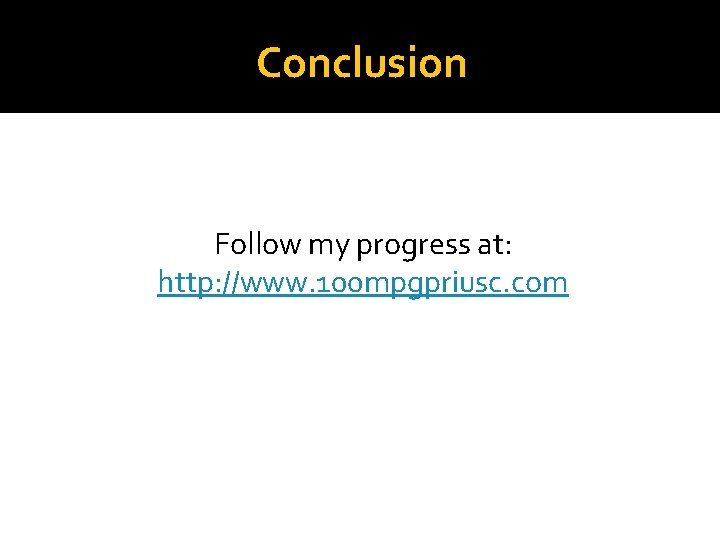Conclusion Follow my progress at: http: //www. 100 mpgpriusc. com 