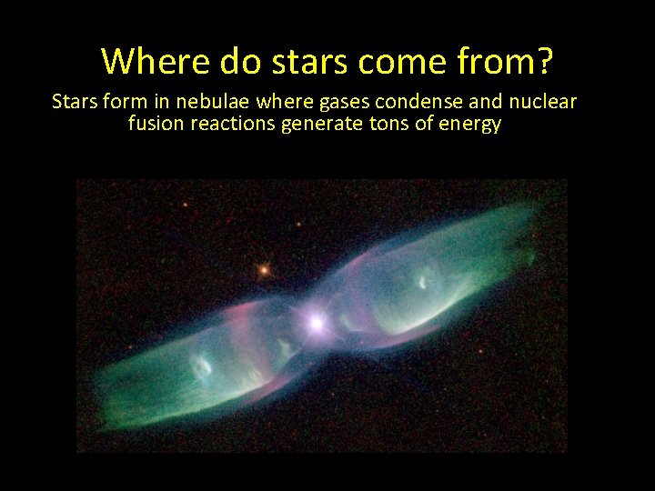 Where do stars come from? Stars form in nebulae where gases condense and nuclear