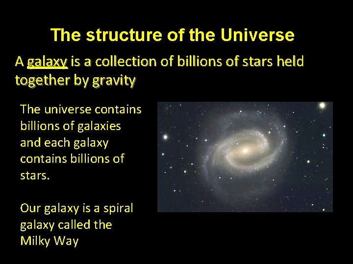 The structure of the Universe A galaxy is a collection of billions of stars