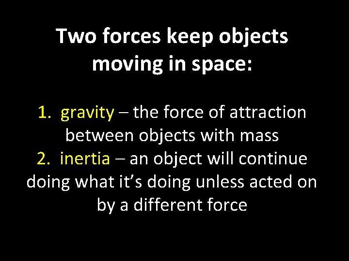 Two forces keep objects moving in space: 1. gravity – the force of attraction